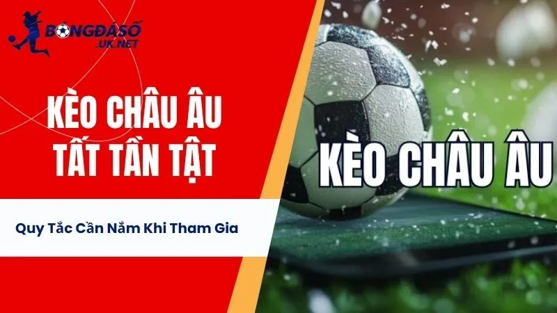 Kèo Châu Âu - Tất Tần Tật Quy Tắc Cần Nắm Khi Tham Gia